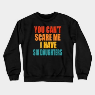 You Can't Scare Me I Have Six Daughters Crewneck Sweatshirt